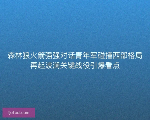 森林狼火箭强强对话青年军碰撞西部格局再起波澜关键战役引爆看点