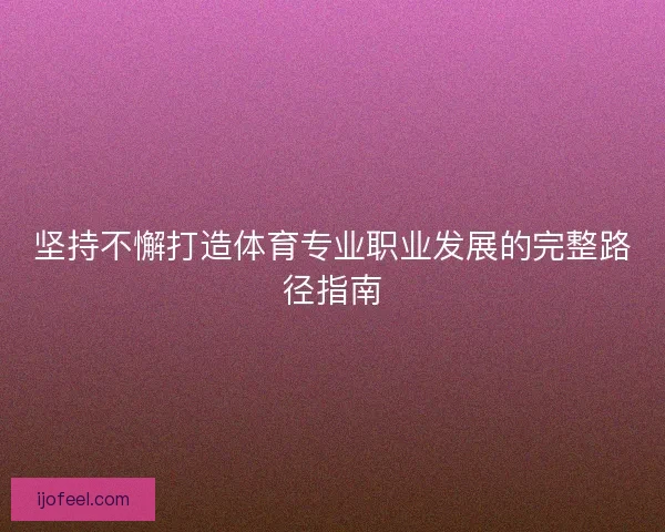坚持不懈打造体育专业职业发展的完整路径指南