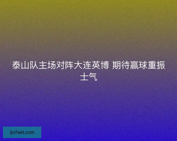 泰山队主场对阵大连英博 期待赢球重振士气