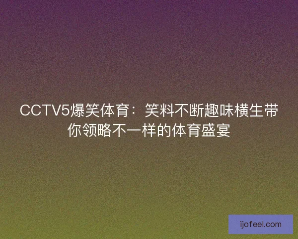 CCTV5爆笑体育：笑料不断趣味横生带你领略不一样的体育盛宴