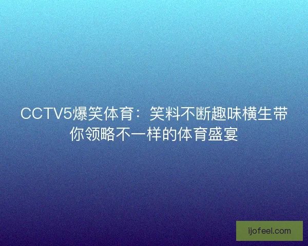 CCTV5爆笑体育：笑料不断趣味横生带你领略不一样的体育盛宴